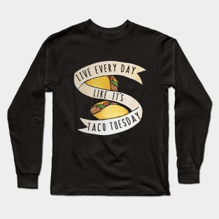 Live every day like it's taco tuesday Long Sleeve T-Shirt